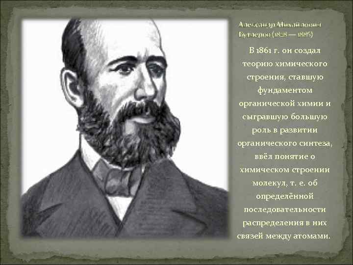 Александр Михайлович Бутлеров (1828 — 1886) В 1861 г. он создал теорию химического строения,