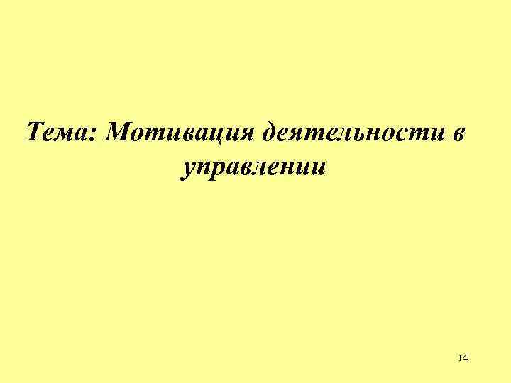 Тема: Мотивация деятельности в управлении 14 Тема: Мотивация деятельности в управлении 14