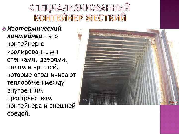  Изотермический контейнер – это контейнер с изолированными стенками, дверями,  полом и крышей,
