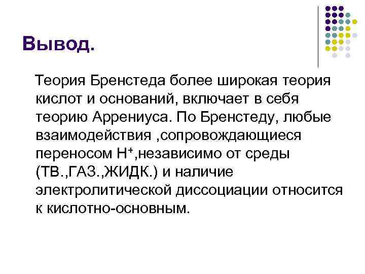 Вывод.  Теория Бренстеда более широкая теория кислот и оснований, включает в себя теорию