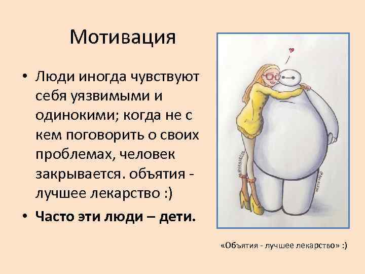  Мотивация • Люди иногда чувствуют  себя уязвимыми и  одинокими; когда не