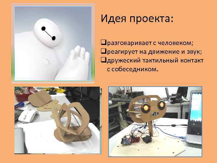 Идея проекта: qразговаривает с человеком; qреагирует на движение и звук; qдружеский тактильный контакт с