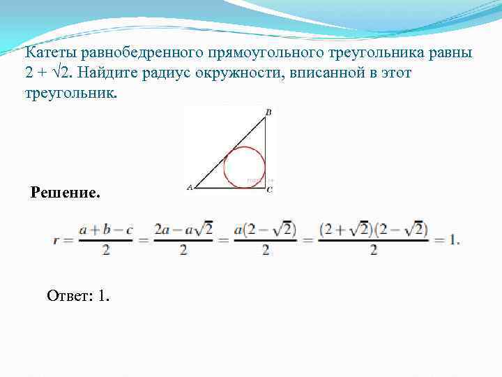 Катеты равнобедренного прямоугольного треугольника равны 2 + √ 2. Найдите радиус окружности, вписанной в
