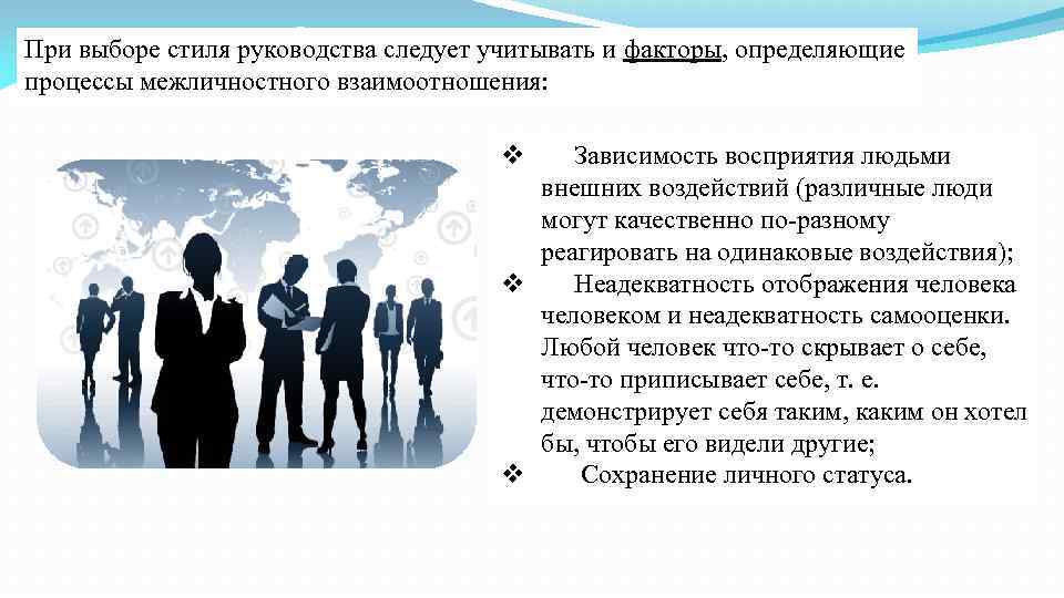 При выборе стиля руководства следует учитывать и факторы, определяющие процессы межличностного взаимоотношения:  