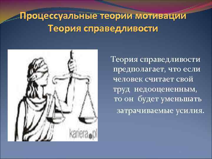   Процессуальные теории мотивации   Теория справедливости    предполагает, что
