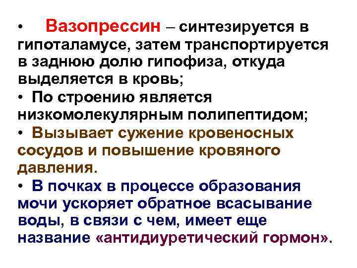  • Вазопрессин – синтезируется в гипоталамусе, затем транспортируется в заднюю долю гипофиза, откуда