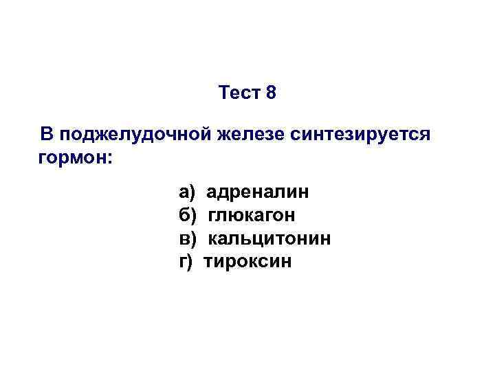   Тест 8 В поджелудочной железе синтезируется гормон:   а) 