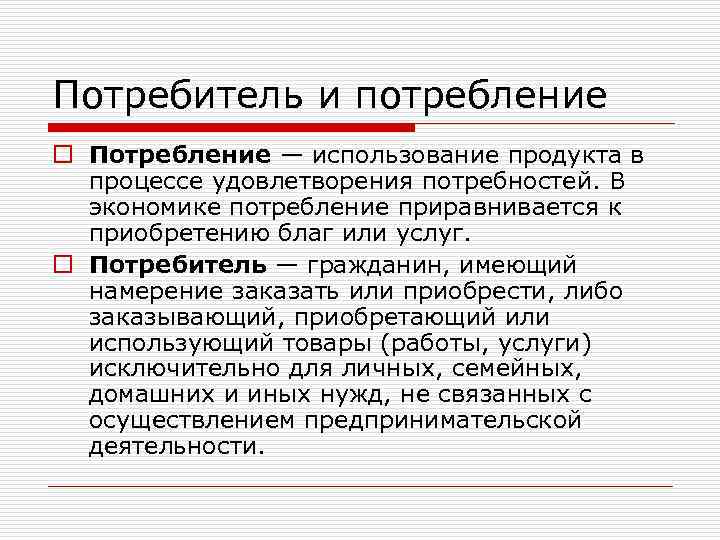 Потребитель и потребление o Потребление — использование продукта в  процессе удовлетворения потребностей. В