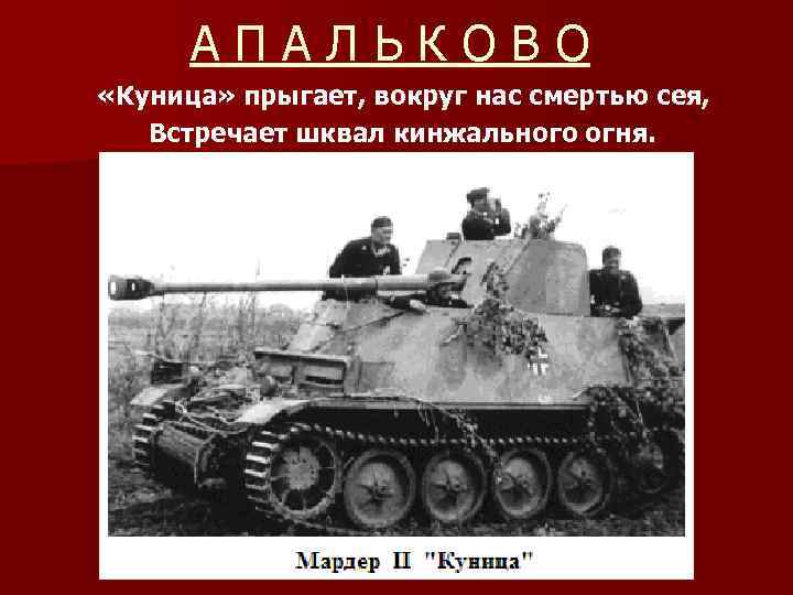 АПАЛЬКОВО «Куница» прыгает, вокруг нас смертью сея, Встречает шквал кинжального огня. 