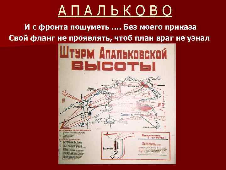 АПАЛЬКОВО И с фронта пошуметь …. Без моего приказа Свой фланг не проявлять, чтоб