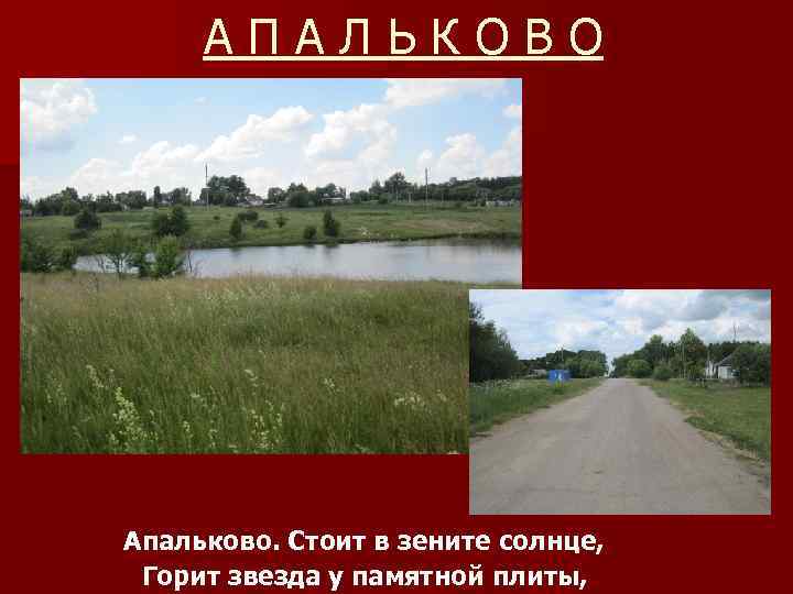 АПАЛЬКОВО Апальково. Стоит в зените солнце, Горит звезда у памятной плиты, 