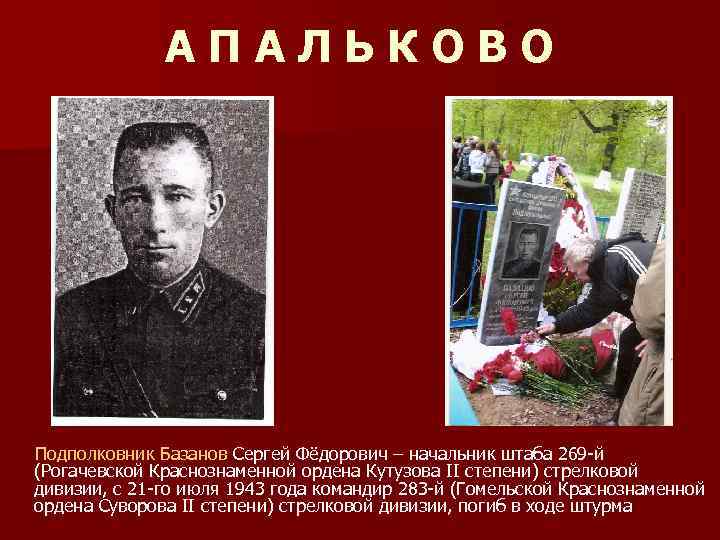 АПАЛЬКОВО Подполковник Базанов Сергей Фёдорович – начальник штаба 269 -й (Рогачевской Краснознаменной ордена Кутузова