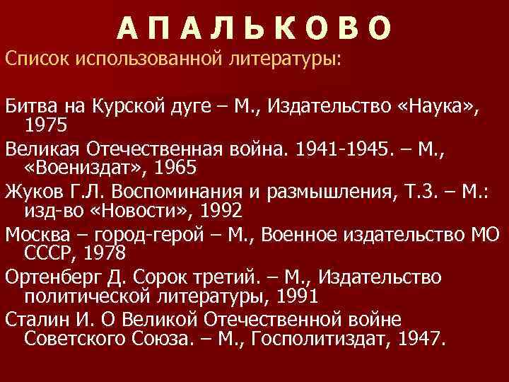 АПАЛЬКОВО Список использованной литературы: Битва на Курской дуге – М. , Издательство «Наука» ,