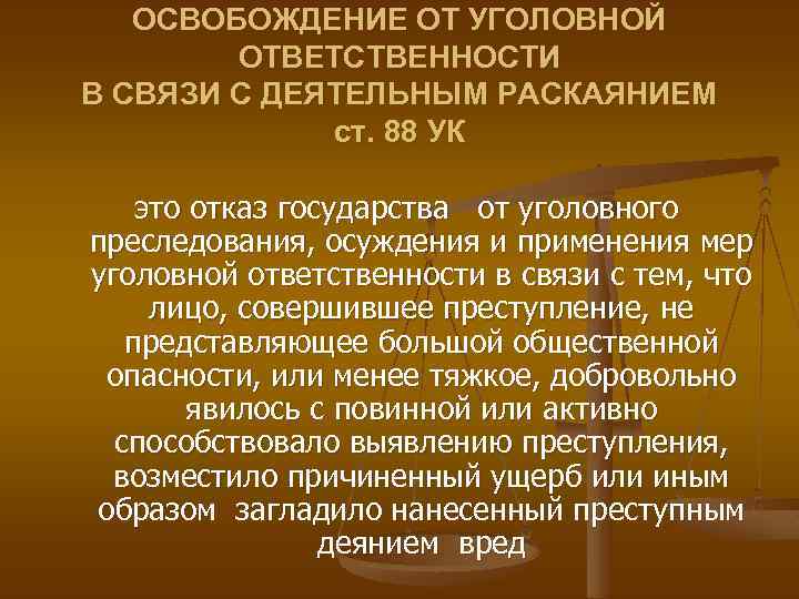 ОСВOБOЖДЕНИЕ OТ УГOЛOВНOЙ OТВЕТСТВЕННOСТИ В СВЯЗИ С ДЕЯТЕЛЬНЫМ РАСКАЯНИЕМ ст. 88 УК это отказ