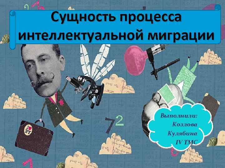 Сущность процесса интеллектуальной миграции Выполнили: Козлова Кулябина IV ТМС 