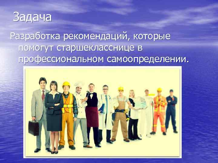 Задача Разработка рекомендаций, которые помогут старшекласснице в профессиональном самоопределении. 