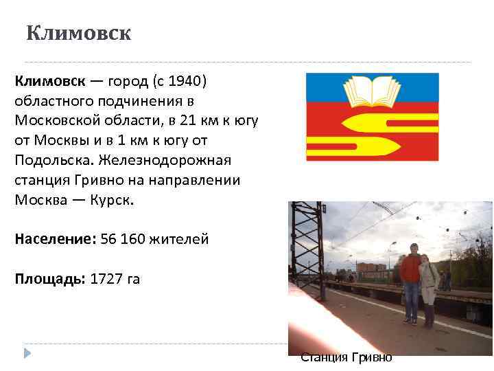 Климовск — город (с 1940) областного подчинения в Московской области, в 21 км к
