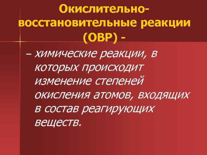  Окислительно- восстановительные реакции  (ОВР) -  – химические реакции, в  которых