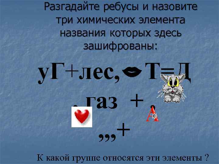  Разгадайте ребусы и назовите  три химических элемента названия которых здесь  