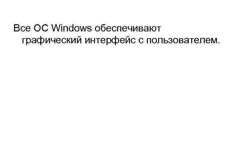 Все ОС Windows обеспечивают графический интерфейс с пользователем. 