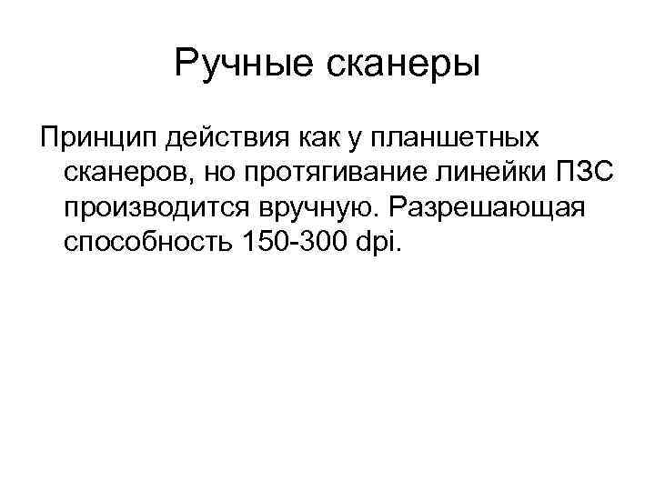   Ручные сканеры Принцип действия как у планшетных сканеров, но протягивание линейки ПЗС