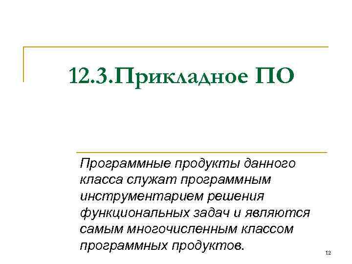 12. 3. Прикладное ПО Программные продукты данного класса служат программным инструментарием решения функциональных задач