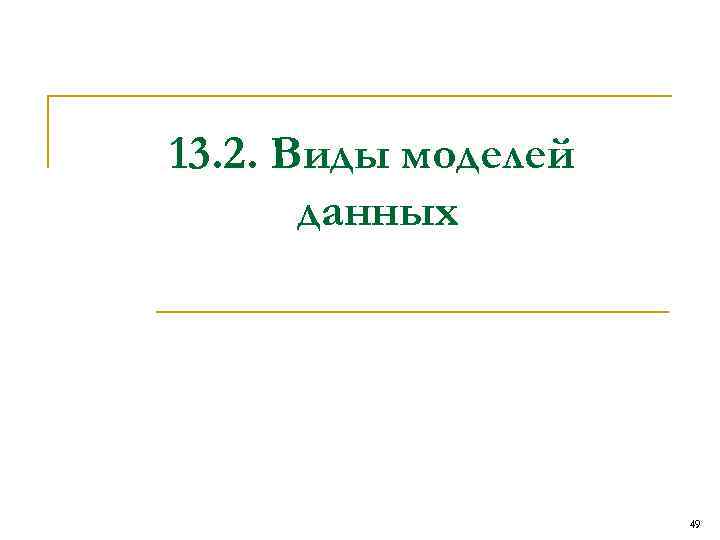 13. 2. Виды моделей данных 49 