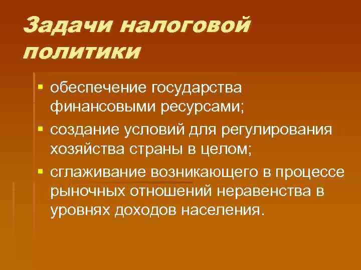 Задачи налоговой политики § обеспечение государства  финансовыми ресурсами;  § создание условий для