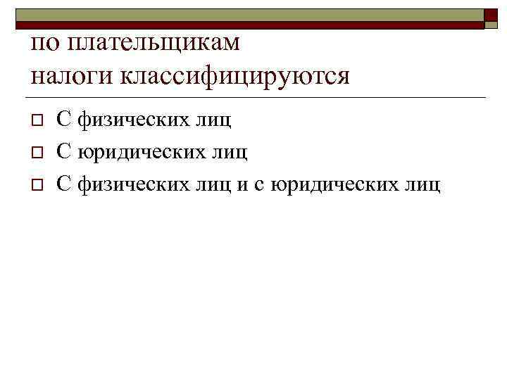 по плательщикам налоги классифицируются o С физических лиц o С юридических лиц по плательщикам налоги классифицируются o С физических лиц o С юридических лиц