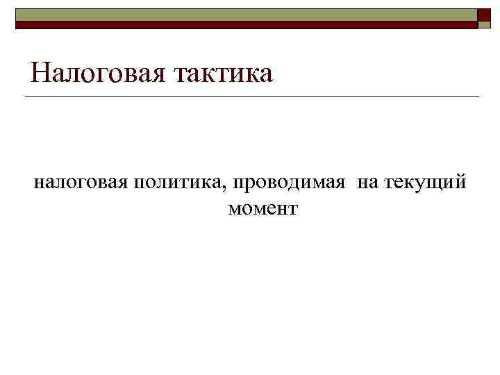 Налоговая тактика налоговая политика, проводимая на текущий момент Налоговая тактика налоговая политика, проводимая на текущий момент