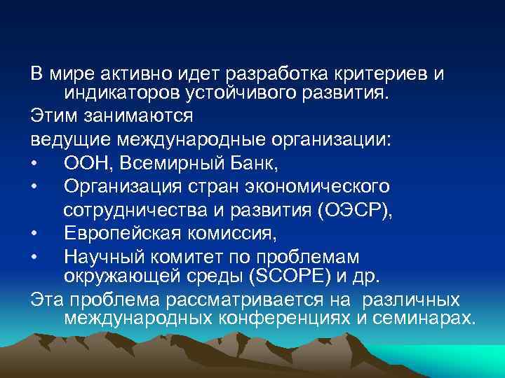 В мире активно идет разработка критериев и индикаторов устойчивого развития. Этим занимаются ведущие международные