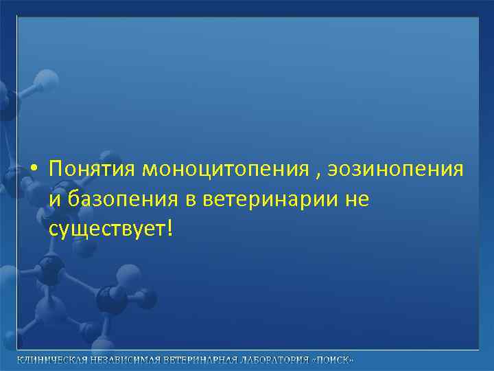  • Понятия моноцитопения , эозинопения и базопения в ветеринарии не существует! 