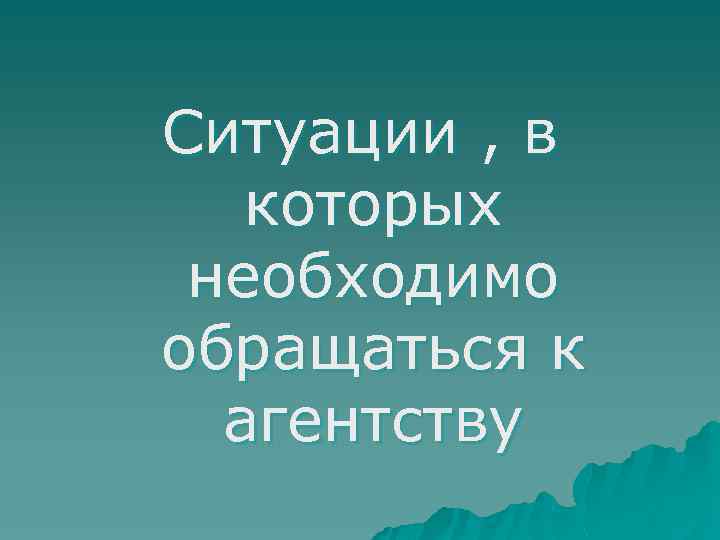 Ситуации , в которых необходимо обращаться к агентству 