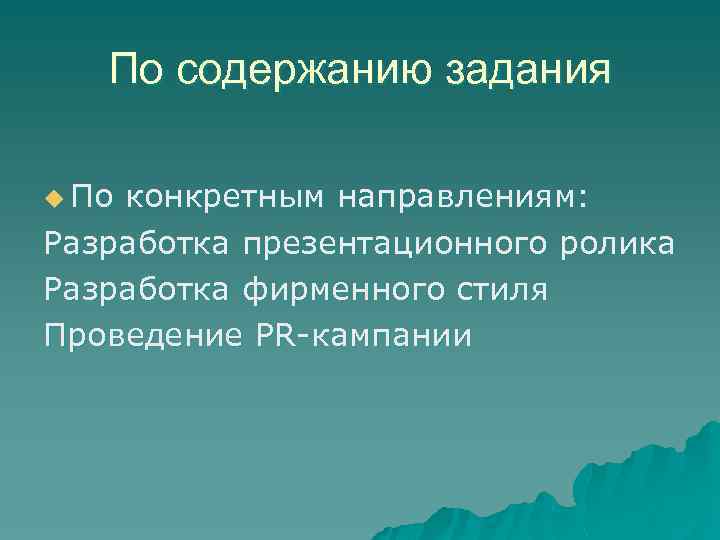По содержанию задания u По конкретным направлениям: Разработка презентационного ролика Разработка фирменного стиля Проведение