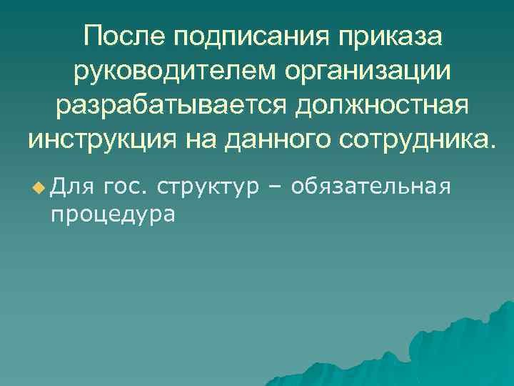 После подписания приказа руководителем организации разрабатывается должностная инструкция на данного сотрудника. u Для гос.