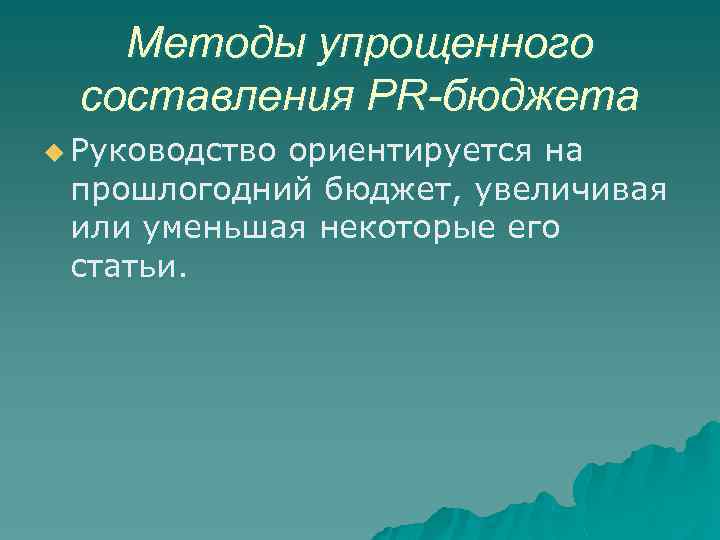 Методы упрощенного составления PR-бюджета u Руководство ориентируется на прошлогодний бюджет, увеличивая или уменьшая некоторые