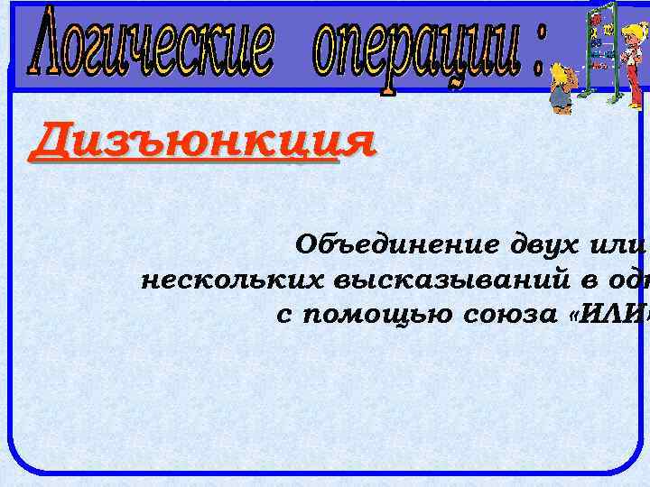 Дизъюнкция Объединение двух или нескольких высказываний в одн с помощью союза «ИЛИ» 