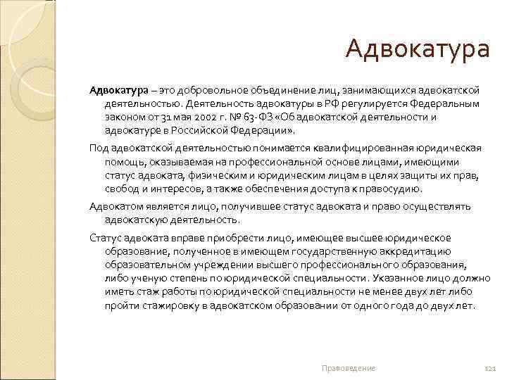 Адвокатура – это добровольное объединение лиц, занимающихся адвокатской деятельностью. Деятельность адвокатуры в РФ регулируется