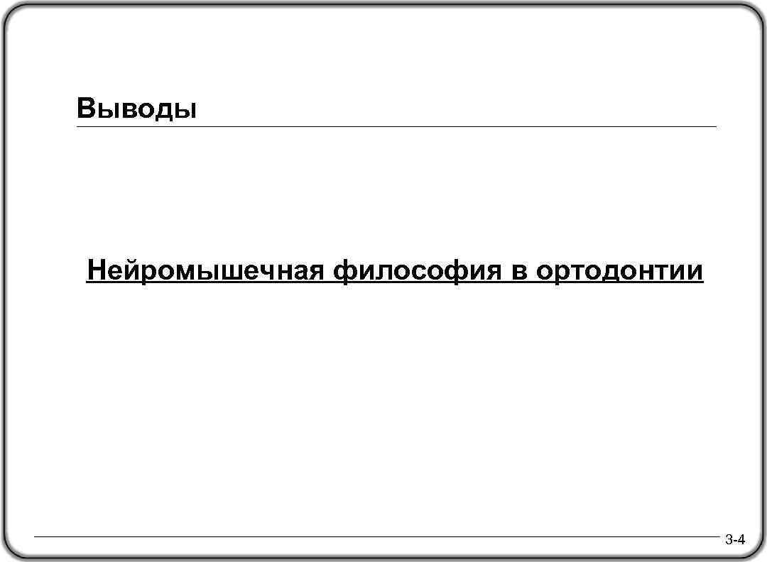 Выводы Нейромышечная философия в ортодонтии 3 -4 