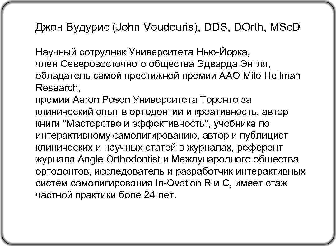 Джон Вудурис (John Voudouris), DDS, DOrth, MSc. D Научный сотрудник Университета Нью-Йорка, член Северовосточного