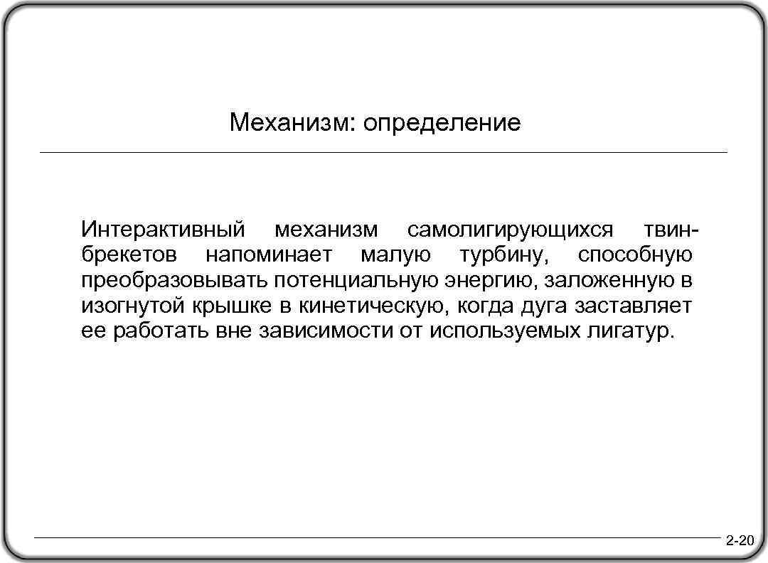  Механизм: определение Интерактивный механизм самолигирующихся твинбрекетов напоминает малую турбину, способную преобразовывать потенциальную энергию,