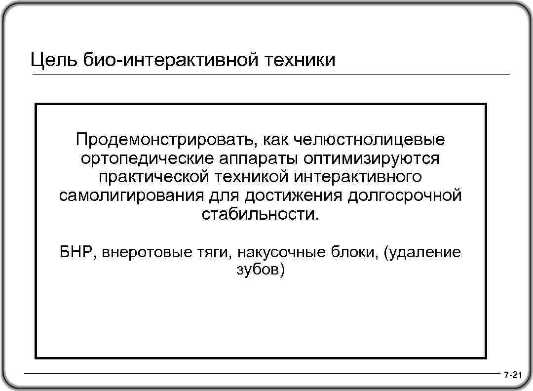 Цель био-интерактивной техники Продемонстрировать, как челюстнолицевые ортопедические аппараты оптимизируются практической техникой интерактивного самолигирования для