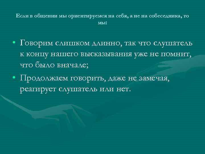 Если в общении мы ориентируемся на себя, а не на собеседника, то мы: •