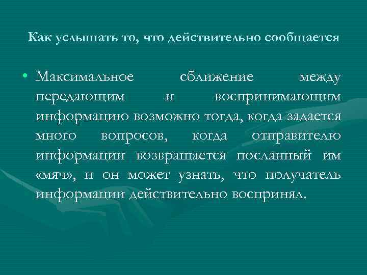 Как услышать то, что действительно сообщается • Максимальное сближение между передающим и воспринимающим информацию