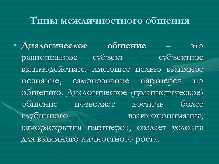 Типы межличностного общения • Диалогическое общение – это равноправное субъект – субъектное взаимодействие, имеющее