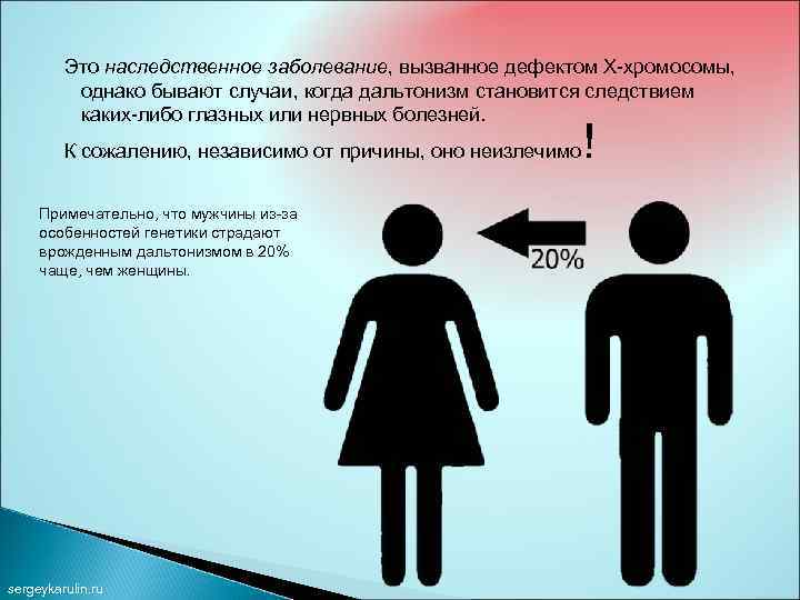 Это наследственное заболевание, вызванное дефектом Х-хромосомы, однако бывают случаи, когда дальтонизм становится следствием каких-либо