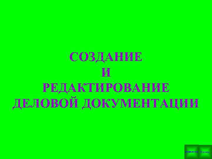  СОЗДАНИЕ И РЕДАКТИРОВАНИЕ ДЕЛОВОЙ ДОКУМЕНТАЦИИ оглавление В конец 