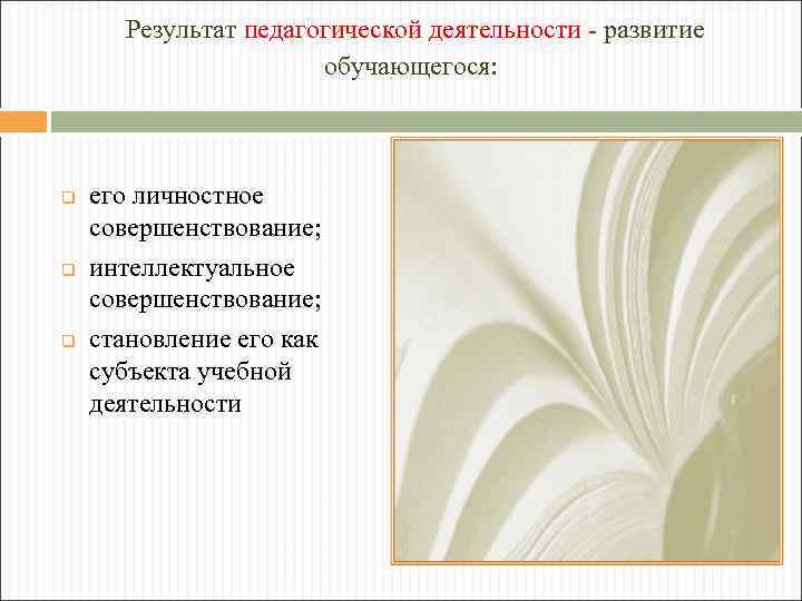Результат педагогической деятельности - развитие обучающегося: q q q его личностное совершенствование; интеллектуальное совершенствование;