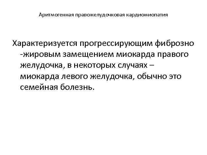 Аритмогенная правожелудочковая кардиомиопатия Характеризуется прогрессирующим фиброзно -жировым замещением миокарда правого желудочка, в некоторых случаях