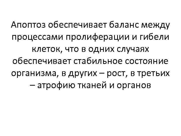 Апоптоз обеспечивает баланс между процессами пролиферации и гибели клеток, что в одних случаях обеспечивает